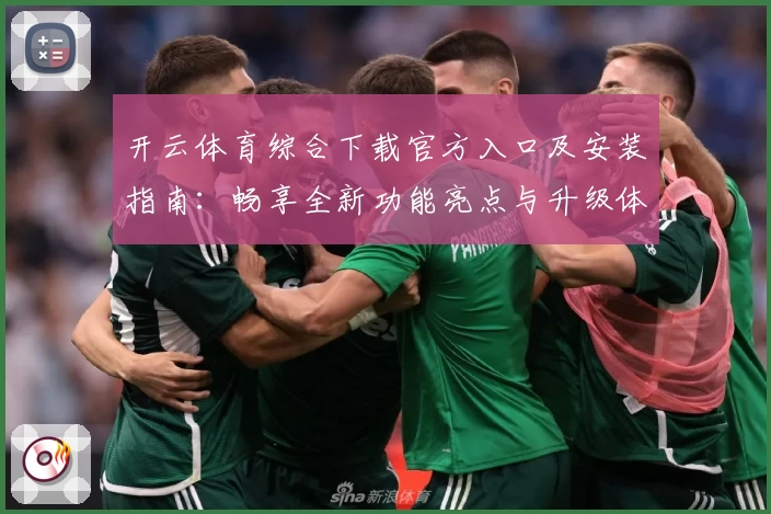 开云体育综合下载官方入口及安装指南：畅享全新功能亮点与升级体验