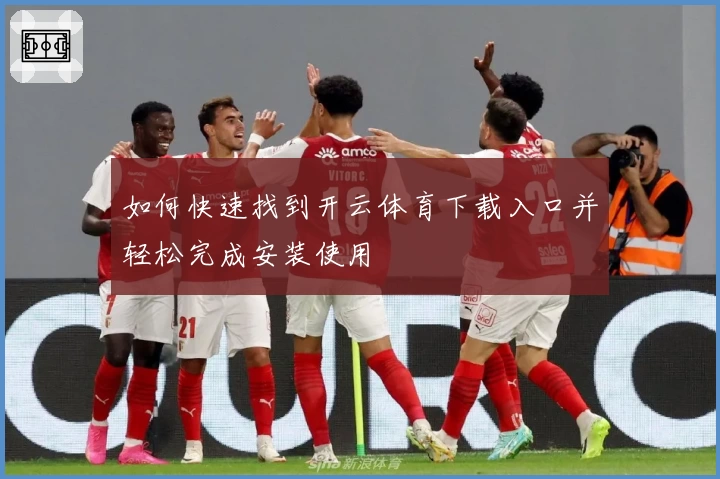 如何快速找到开云体育下载入口并轻松完成安装使用