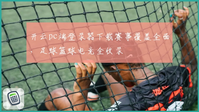 开云pc端登录器下载赛事覆盖全面，足球篮球电竞全收录