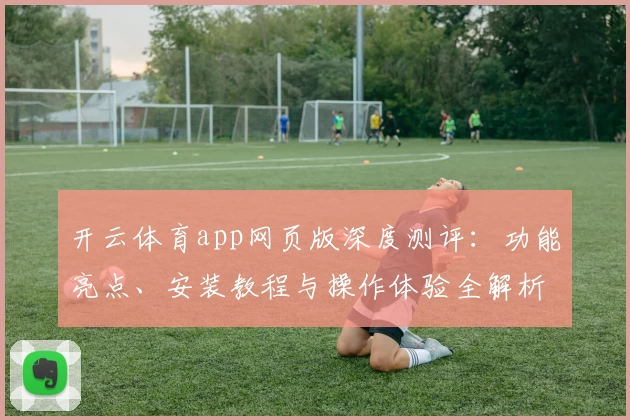 开云体育app网页版深度测评：功能亮点、安装教程与操作体验全解析