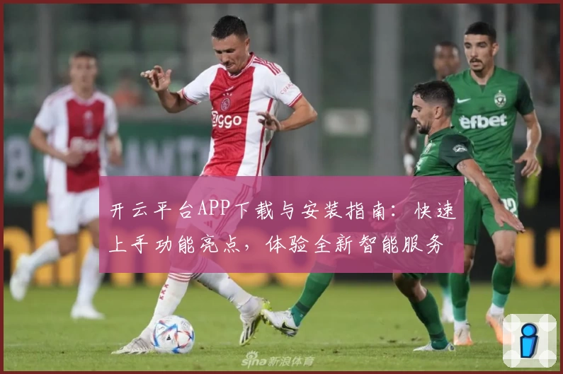 开云平台APP下载与安装指南：快速上手功能亮点，体验全新智能服务