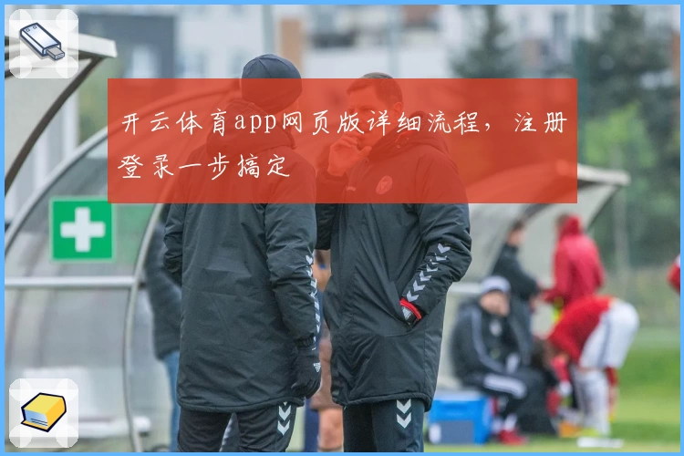 开云体育app网页版详细流程，注册登录一步搞定