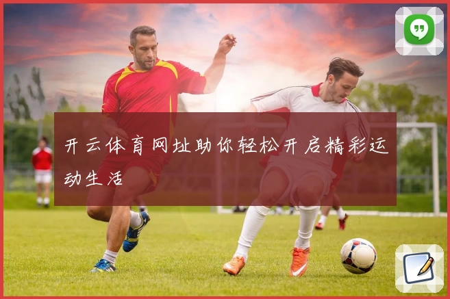开云体育网址助你轻松开启精彩运动生活