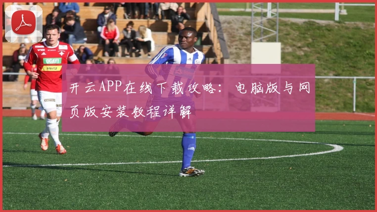 开云APP在线下载攻略：电脑版与网页版安装教程详解