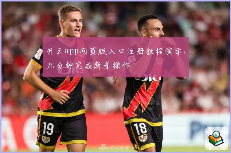 开云app网页版入口注册教程演示，几分钟完成新手操作