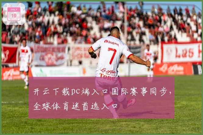 开云下载pc端入口国际赛事同步，全球体育迷首选入口